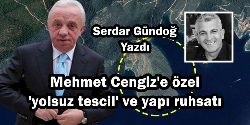Mehmet Cengiz’e özel ‘yolsuz tescil’ ve yapı ruhsatı