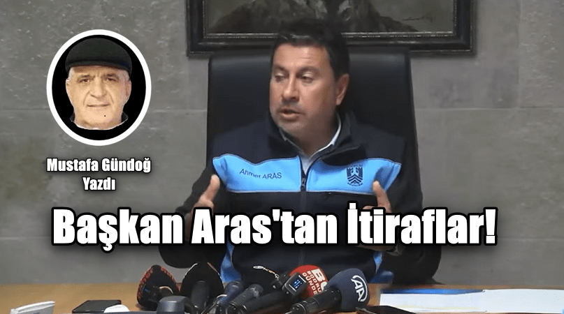 Başkan Aras’tan İtiraflar!