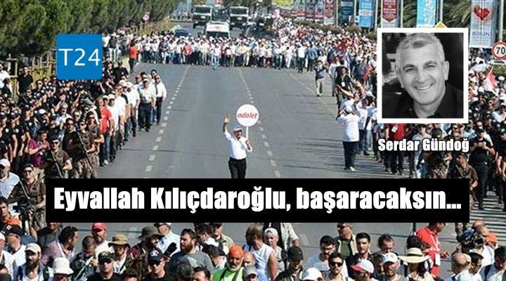 Eyvallah Kılıçdaroğlu, başaracaksın…