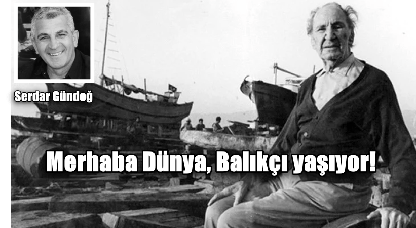 Merhaba Dünya, Balıkçı yaşıyor!