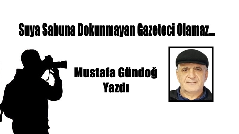 Suya Sabuna Dokunmayan Gazeteci Olamaz…