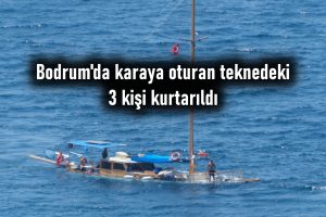 Bodrum’da karaya oturan teknedeki 3 kişi kurtarıldı