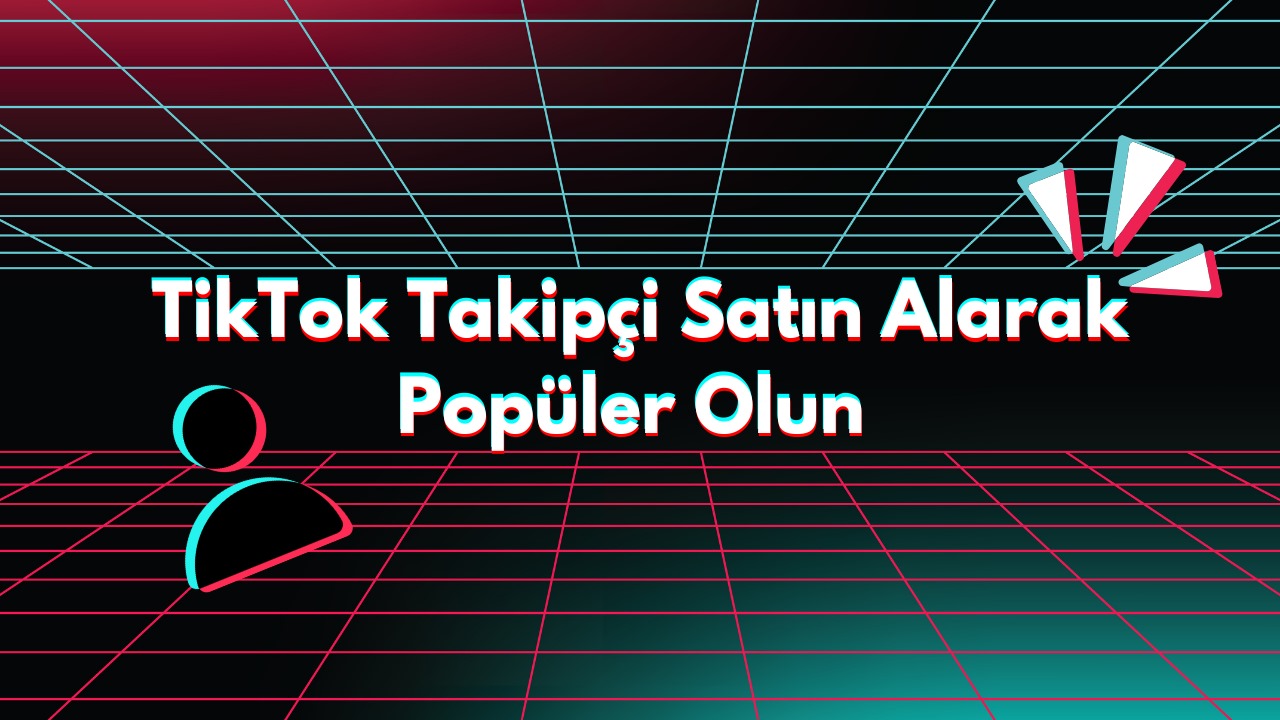 TikTok Takipçi Satın Alarak Popüler Olun