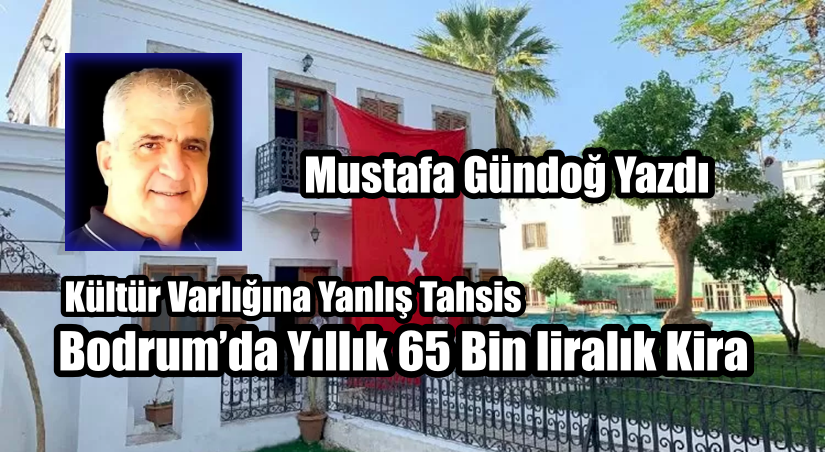 Bodrum’da 65 Bin liralık Kira: Kültür Varlığına Yanlış Tahsis