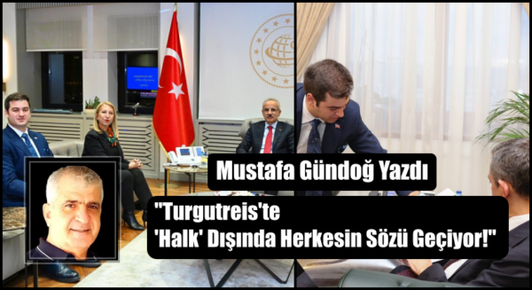 “Turgutreis’te ‘Halk’ Dışında Herkesin Sözü Geçiyor!”