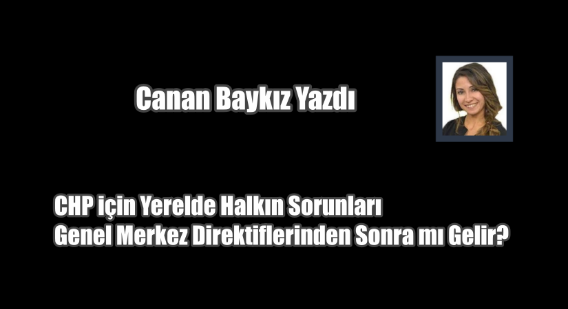 CHP için Yerelde Halkın Sorunları Genel Merkez Direktiflerinden Sonra mı Gelir?