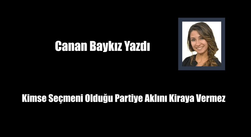 Kimse Seçmeni Olduğu Partiye Aklını Kiraya Vermez!