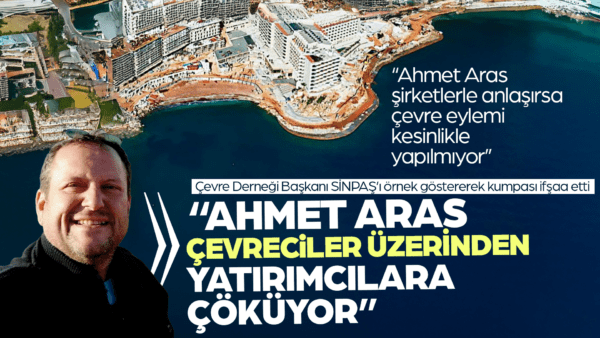 “Ahmet Aras çevreciler üzerinden yatırımcılara çöküyor”