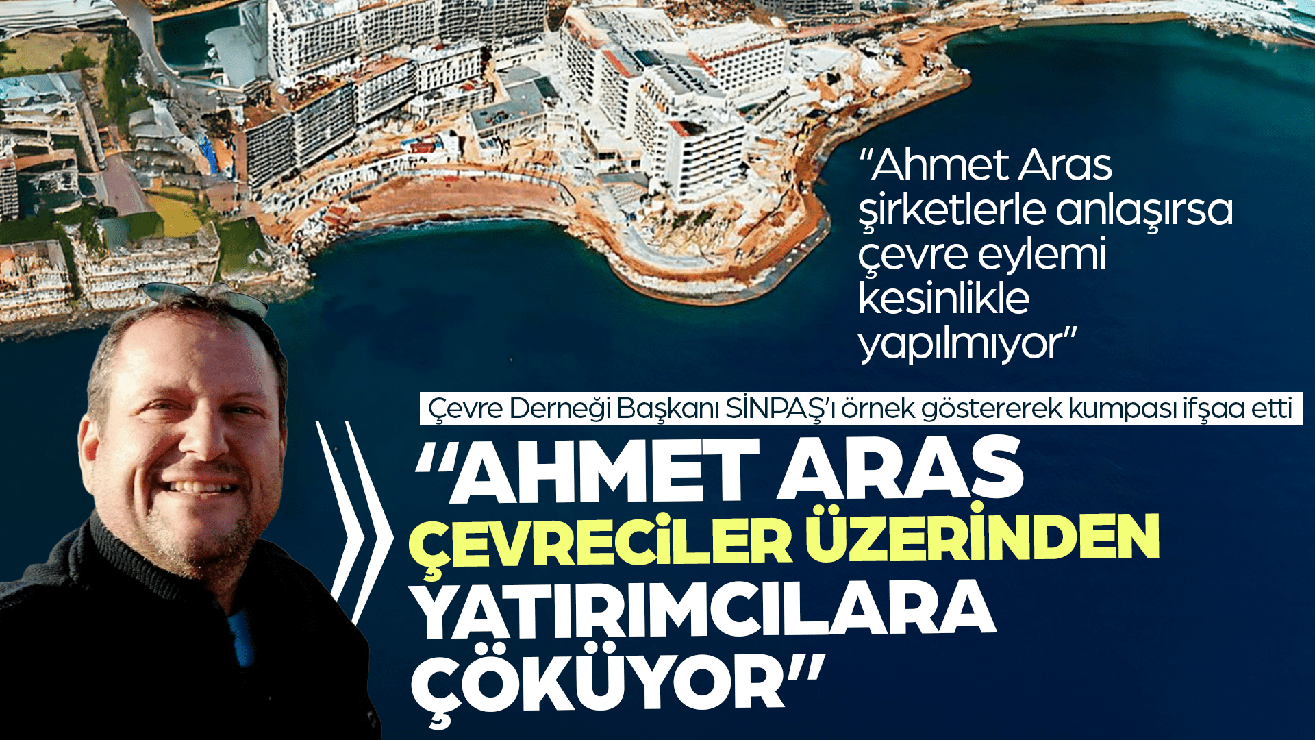 “Ahmet Aras çevreciler üzerinden yatırımcılara çöküyor”