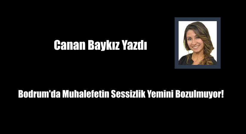 Bodrum’da Muhalefetin Sessizlik Yemini Bozulmuyor!