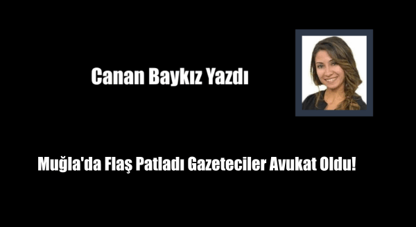 Muğla’da Flaş Patladı Gazeteciler Avukat Oldu!