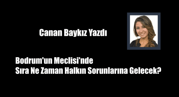 Bodrum’un Meclisi’nde Sıra Ne Zaman Halkın Sorunlarına Gelecek?