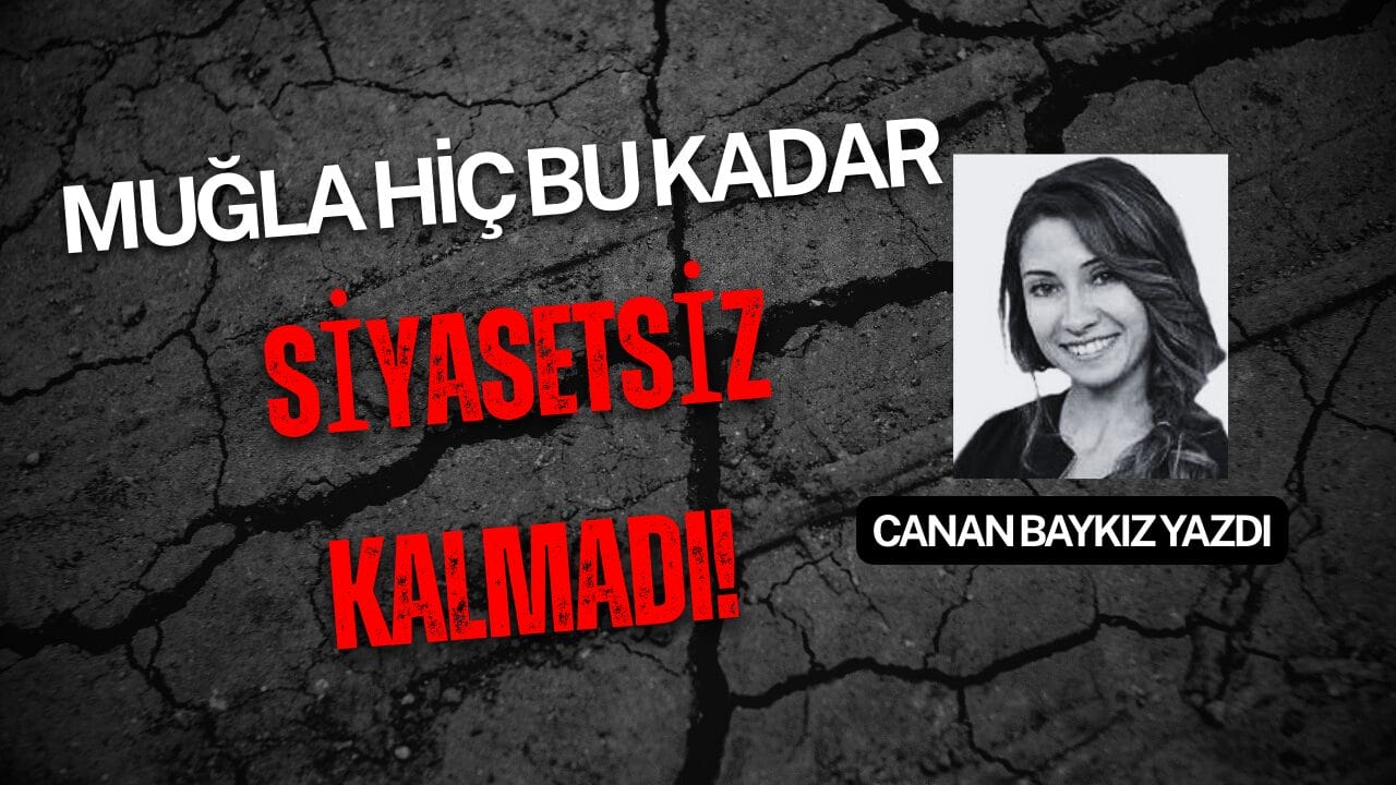 Muğla Hiç Bu Kadar Siyasetsiz Kalmadı!