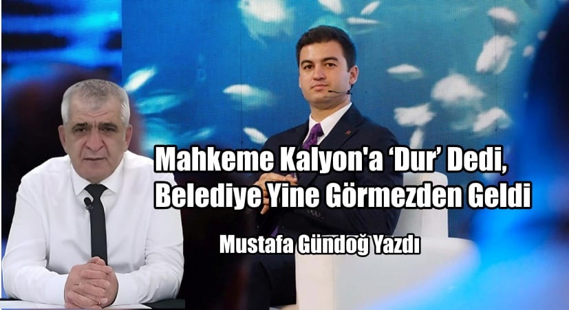 Mahkeme Kalyon’a ‘Dur’ Dedi, Belediye Yine Görmezden Geldi