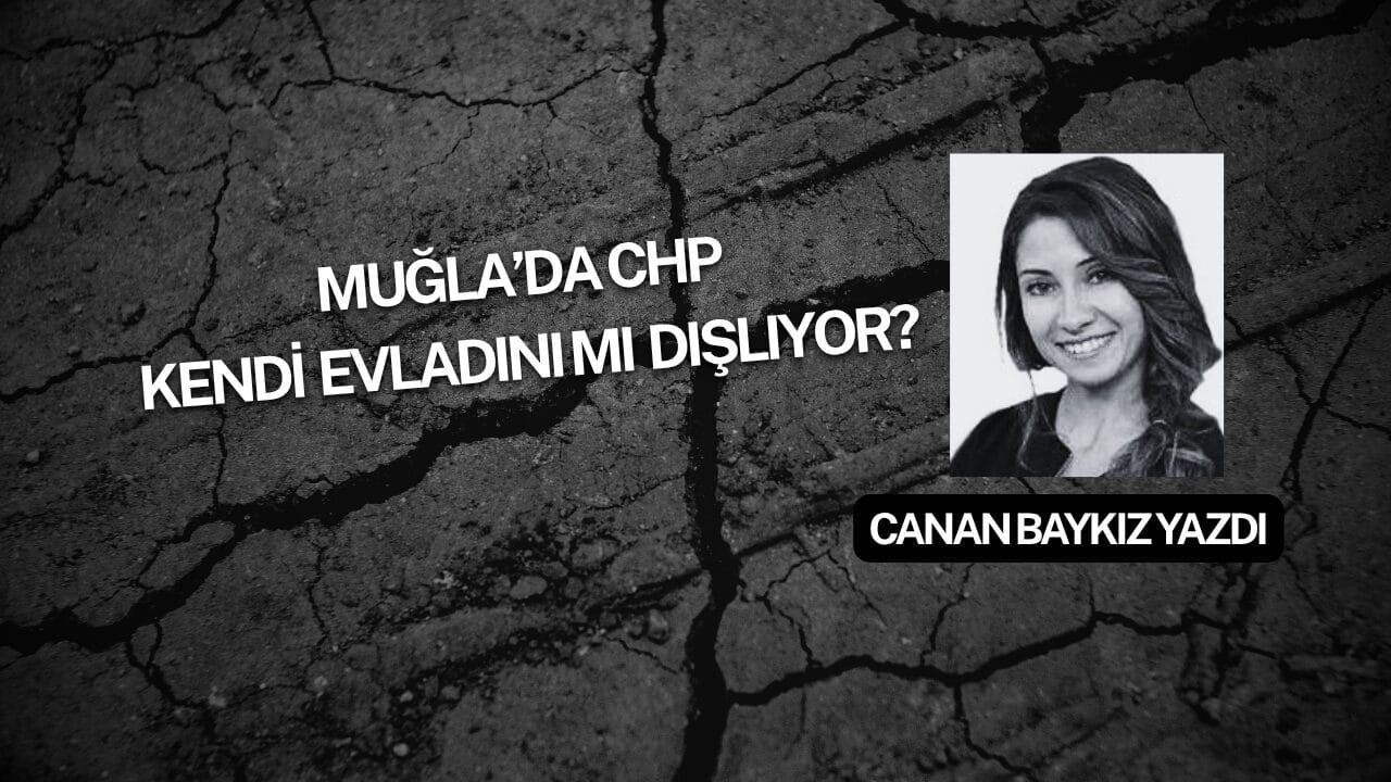 Muğla’da CHP Kendi Evladını mı Dışlıyor?