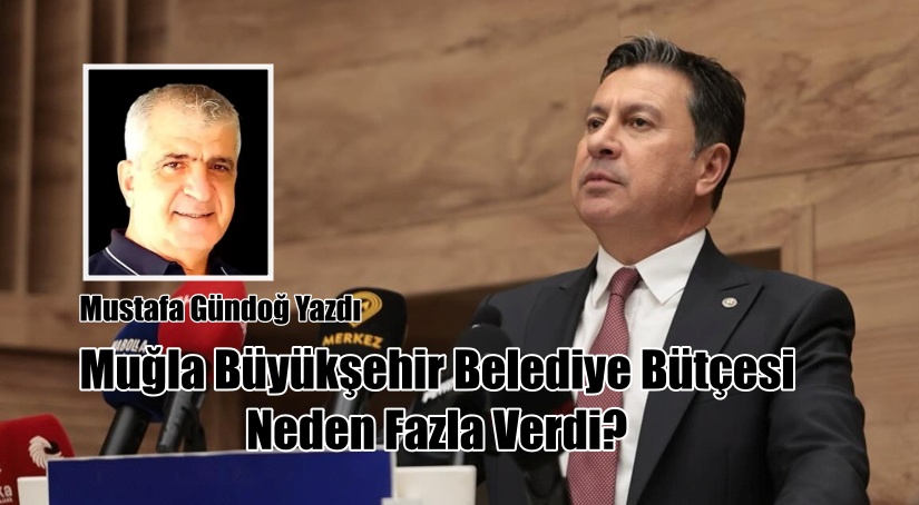 Muğla Büyükşehir Belediye Bütçesi Neden Fazla Verdi?