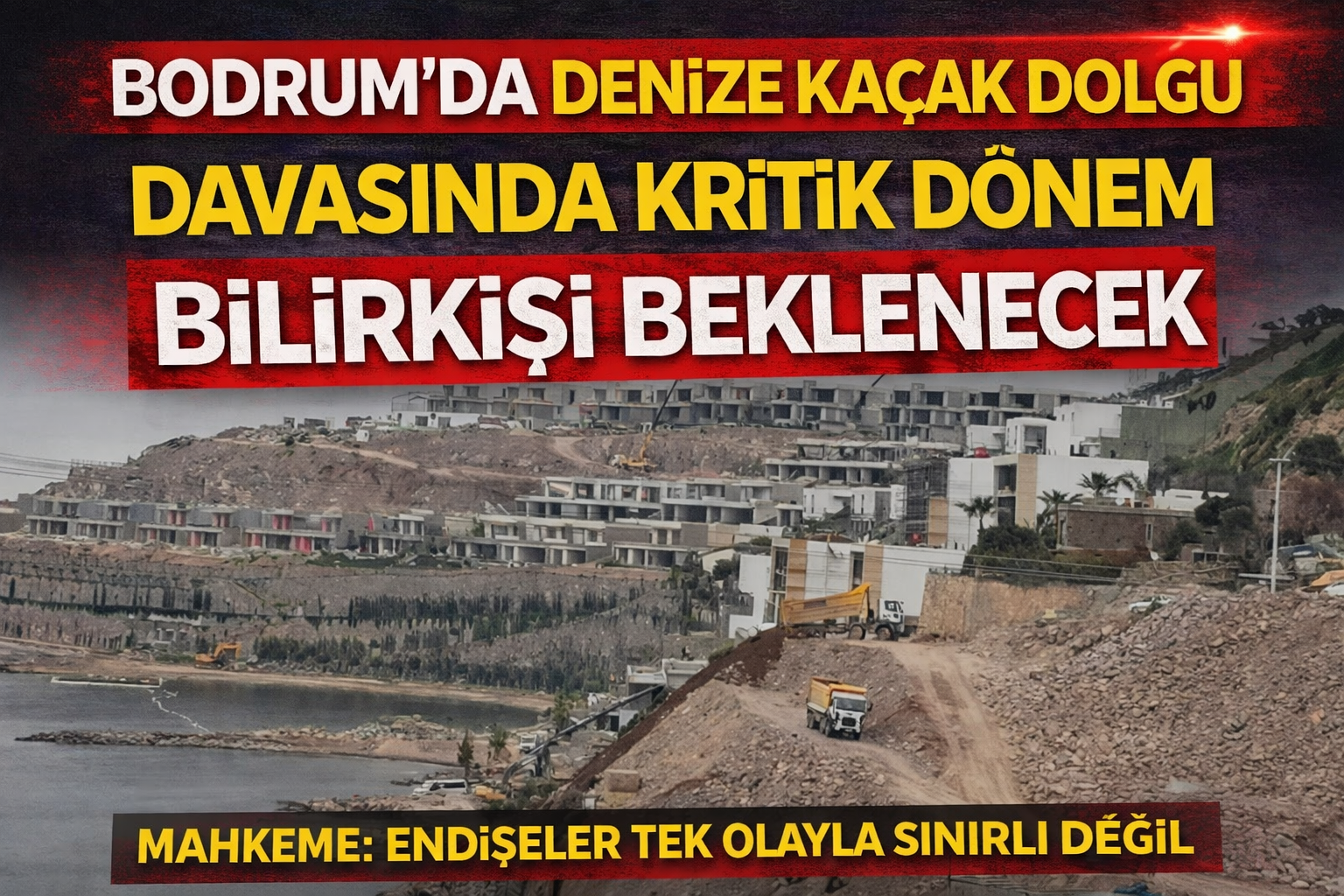Bodrum’da Kaçak Dolgu Davasında Yeni Gelişme: Bilirkişi Raporu Bekleniyor