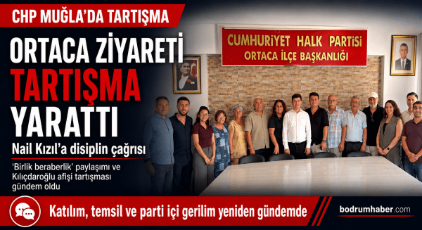 CHP Muğla’da Ortaca Ziyareti Tartışma Yarattı: Nail Kızıl’a Disiplin Çağrısı