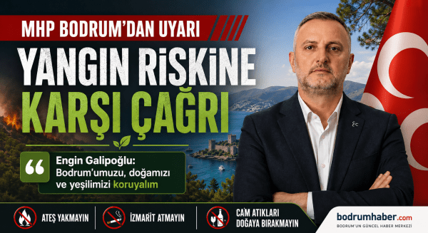 MHP Bodrum’dan Yangın Uyarısı: Engin Galipoğlu’ndan Doğayı Koruma Çağrısı