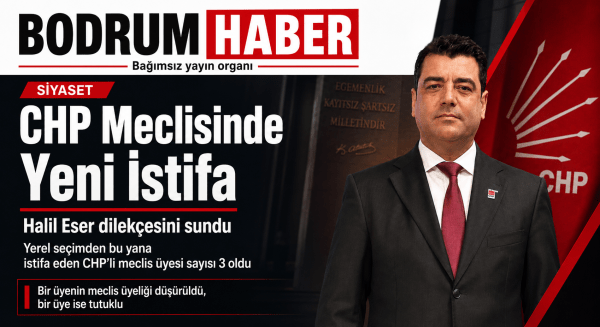 CHP Bodrum Meclisinde Bir Ayrılık Daha: Halil Eser İstifa Dilekçesini Sundu