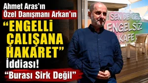 Aras’ın Danışmanı Yine Gündemde: Engelsiz Kafe’de Tepki Çeken İddia