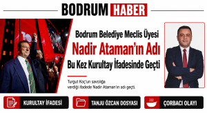 Bodrum Belediye Meclis Üyesi Nadir Ataman’ın Adı Bu Kez Kurultay İfadesinde Geçti