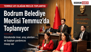 Bodrum Belediye Meclisi Temmuz Ayı Gündemi Belli Oldu