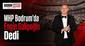 MHP Bodrum’da “Engin Galipoğlu” Dedi