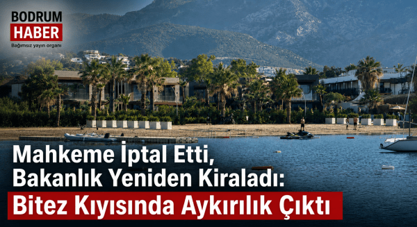Mahkeme İptal Etti, Bakanlık Yeniden Kiraladı: Bitez Kıyısında Aykırılık Çıktı