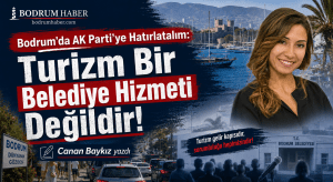 Bodrum’da AK Parti’ye Hatırlatalım: Turizm Bir Belediye Hizmeti Değildir!