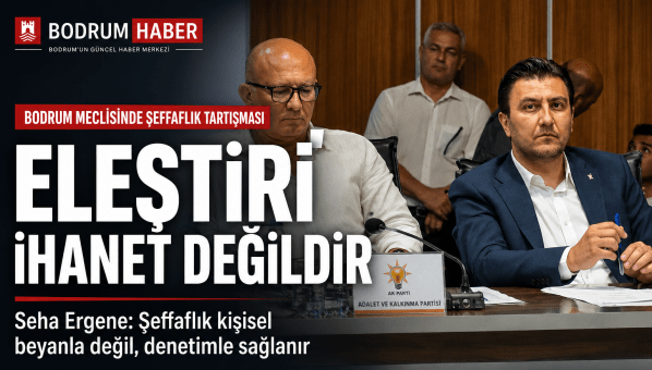 Bodrum Meclisi’nde Şeffaflık Tartışması: Seha Ergene’den Sert Tepki
