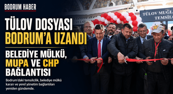 TÜLOV Dosyası Bodrum’a Uzandı: Belediye Mülkü, MUPA ve CHP Bağlantısı