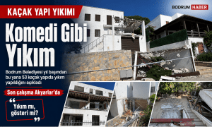 Komedi Gibi Yıkım: Bodrum’da Kaçak Yapı Sorunu 53 Dosyaya mı Sığdı?