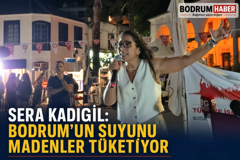 Sera Kadıgil: Bodrum’un suyunu madenler tüketiyor