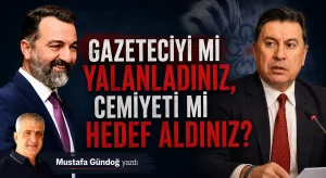 Gazeteciyi mi yalanladınız, cemiyeti mi hedef aldınız?