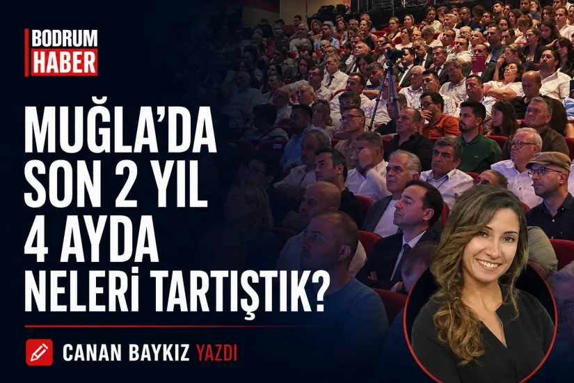 Muğla’da Son 2 Yıl 4 Ayda Neleri Tartıştık?
