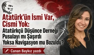 Atatürk’ün İsmi Var, Cismi Yok: Atatürkçü Düşünce Derneği Pusulayı mı Şaşırdı Yoksa Navigasyon mu Bozuldu?