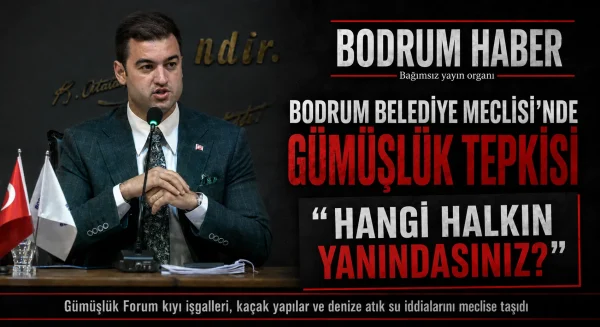 Bodrum Belediye Meclisi’nde Gümüşlük tepkisi: “Hangi halkın yanındasınız?”