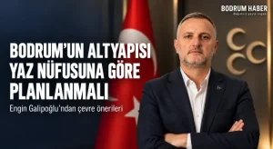 Galipoğlu: Bodrum’un Altyapısı Yaz Nüfusuna Göre Planlanmalı