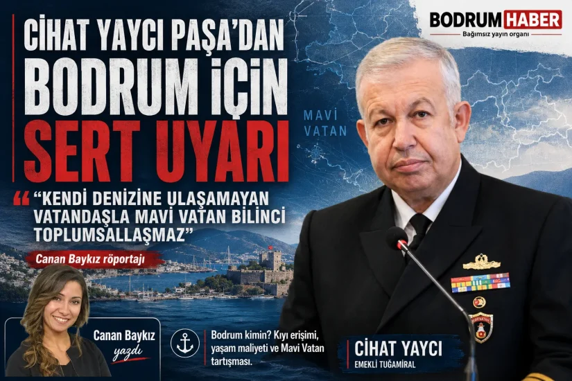 Cihat Yaycı Paşa’dan Bodrum için sert uyarı: “Kendi denizine ulaşamayan vatandaşla Mavi Vatan bilinci toplumsallaşmaz”