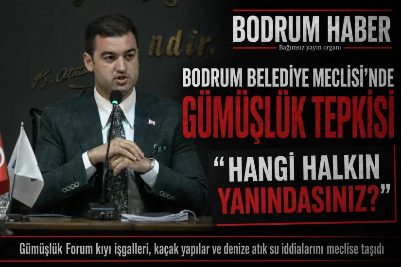 Bodrum Belediye Meclisi’nde Gümüşlük tepkisi: “Hangi halkın yanındasınız?”