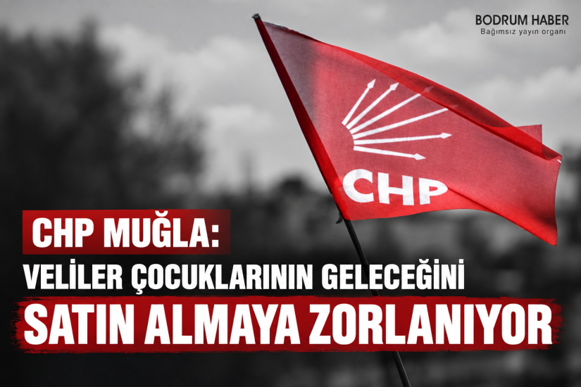 CHP Muğla: Veliler Çocuklarının Geleceğini Satın Almaya Zorlanıyor