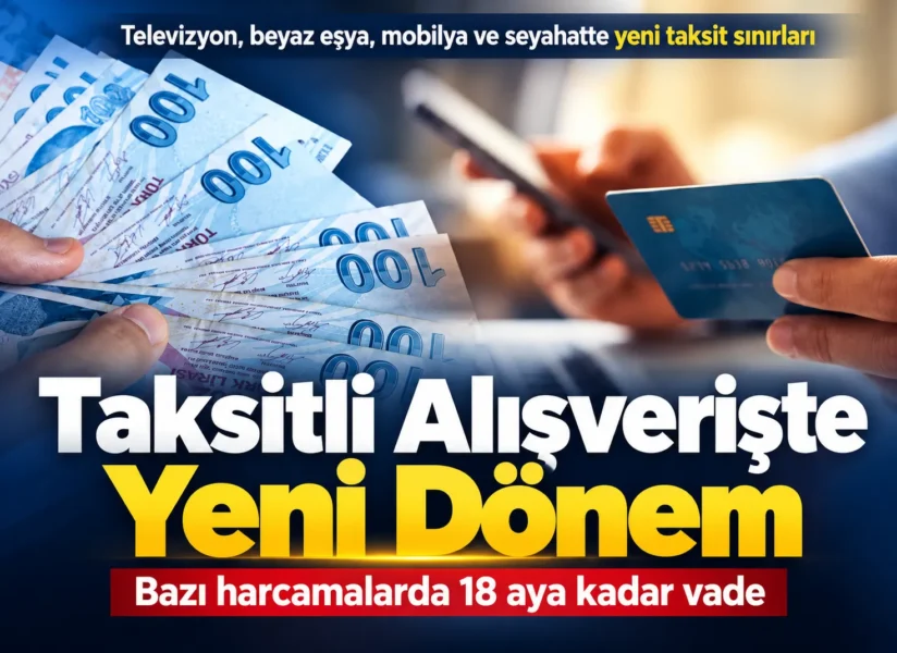 Taksitli Alışverişte Yeni Dönem: Bazı Harcamalarda 18 Aya Kadar Vade