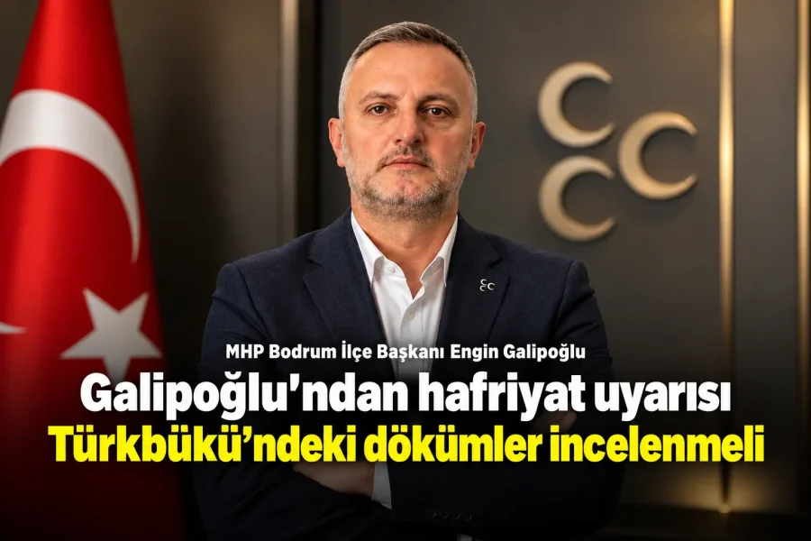 Galipoğlu’ndan hafriyat uyarısı: “Türkbükü’ndeki dökümler incelenmeli”