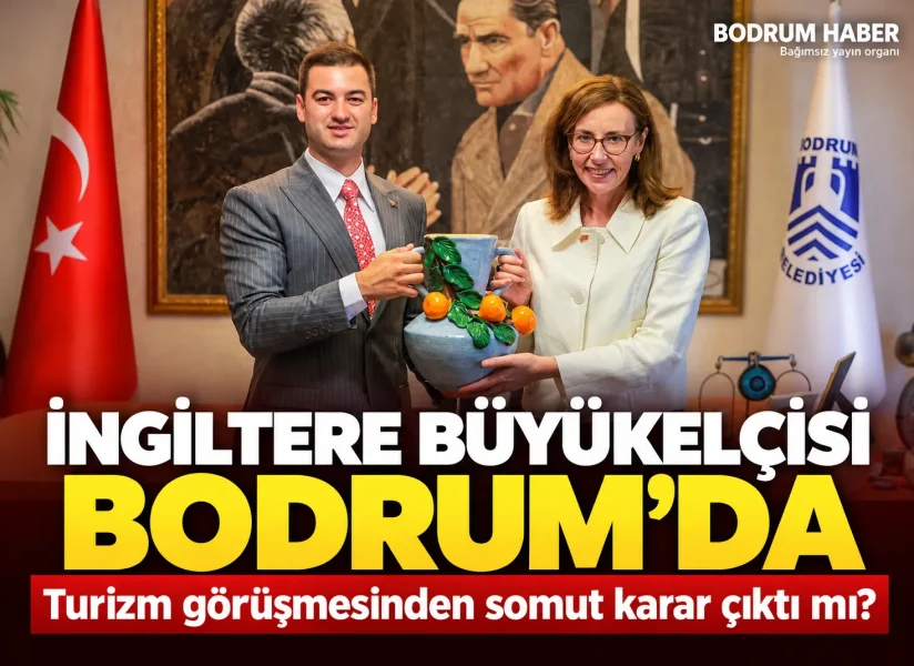 İngiltere Büyükelçisi Bodrum’da: Turizm Görüşmesinden Somut Bir Karar Çıktı mı?