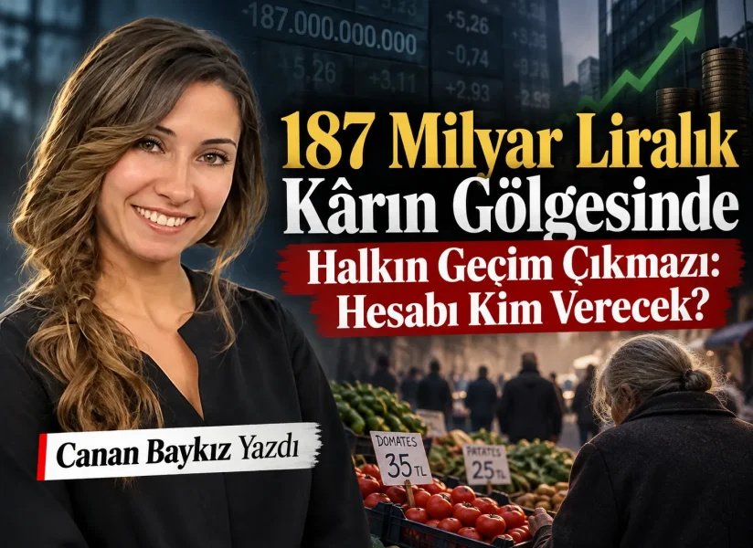 187 Milyar Liralık Kârın Gölgesinde Halkın Geçim Çıkmazı: Hesabı Kim Verecek?